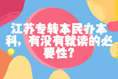 江苏专转本民办本科，有没有就读的必要性