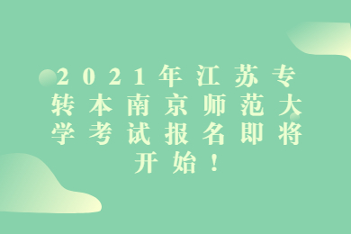 2021年江苏专转本南京师范大学考试报名即将开始