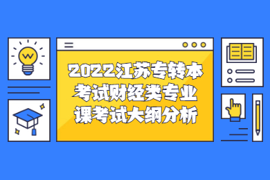 2022江苏专转本考试财经类专业课考试大纲分析