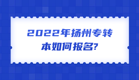 2022年扬州专转本如何报名?