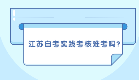 江苏自考实践考核难考吗?