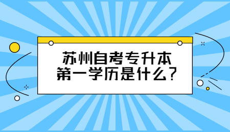 苏州自考专升本 苏州自考专升本第一学历