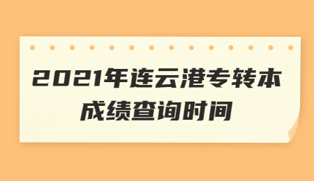 连云港专转本 连云港专转本成绩查询时间