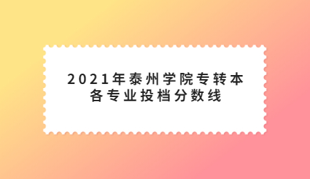 2021年泰州学院专转本各专业投档分数线