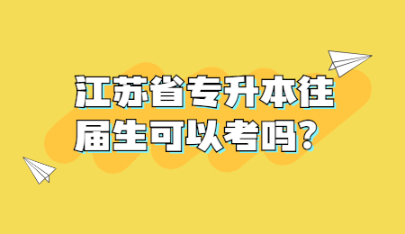 江苏省专升本 专升本往届生可以考吗