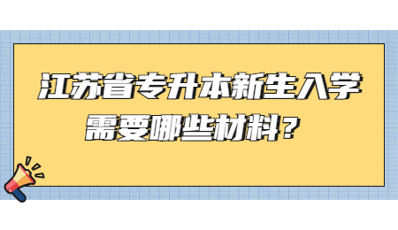 江苏省专升本 江苏省专升本新生入学材料