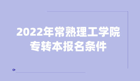 2022年常熟理工学院专转本报名条件.jpeg