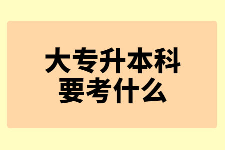大专升本科要考什么