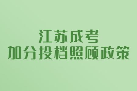 江苏成考加分投档照顾政策