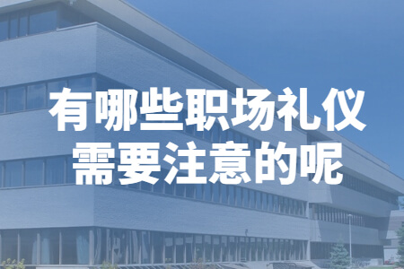 有哪些职场礼仪需要注意的呢