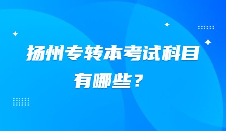 扬州专转本考试科目有哪些？