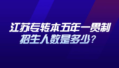 江苏专转本五年一贯制招生人数是多少？