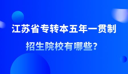 江苏省专转本五年一贯制招生院校有哪些？