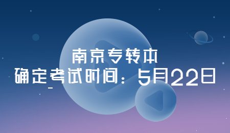 南京专转本确定考试时间：5月22日