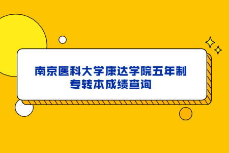 南京医科大学康达学院五年制专转本成绩查询.jpg