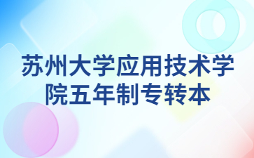 苏州大学应用技术学院五年制专转本