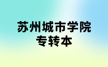 苏州城市学院专转本招生计划