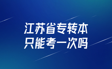 江苏省专转本只能考一次吗