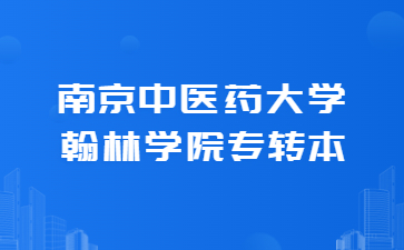 南京中医药大学翰林学院专转本