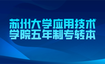 苏州大学应用技术学院五年制专转本