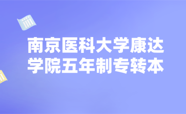 南京医科大学康达学院五年制专转本